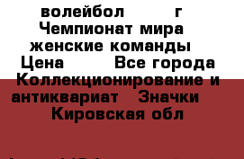 15.1) волейбол : 1978 г - Чемпионат мира - женские команды › Цена ­ 99 - Все города Коллекционирование и антиквариат » Значки   . Кировская обл.